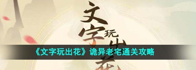 《文字玩出花》诡异老宅通关攻略