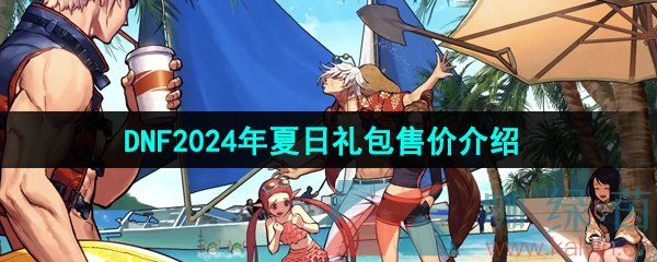 《DNF手游》2024年夏日礼包售价介绍