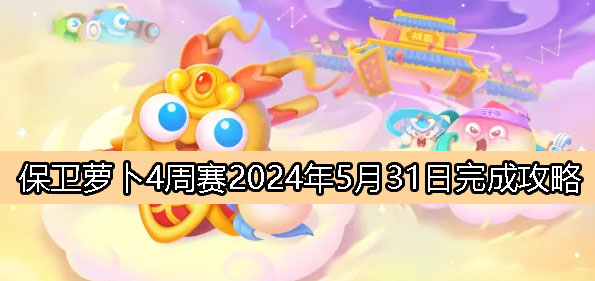 《保卫萝卜4》周赛5月31日完成攻略2024